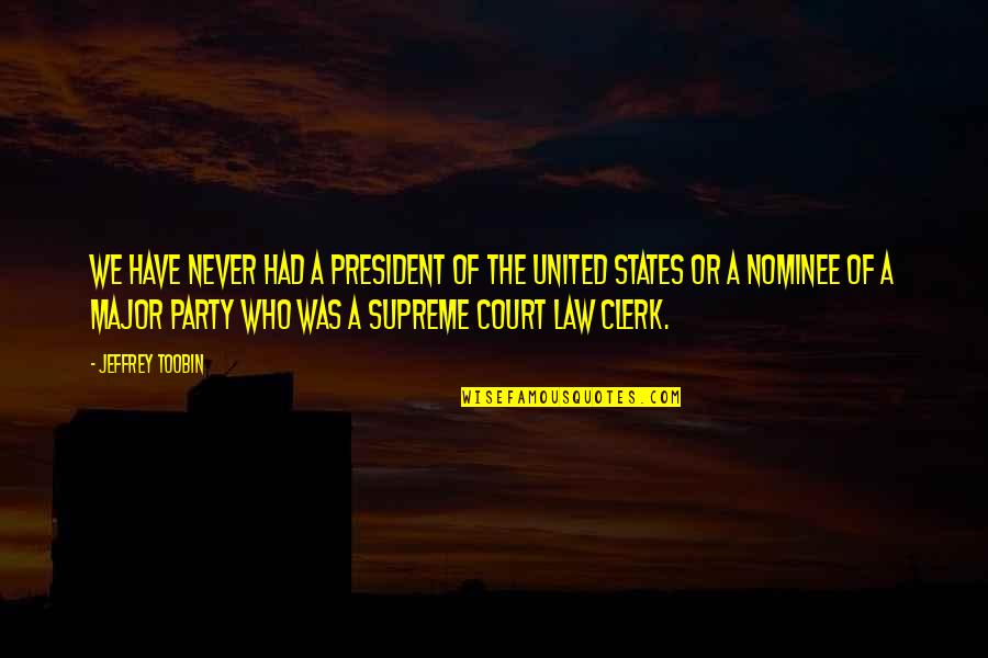 Clerk Quotes By Jeffrey Toobin: We have never had a president of the