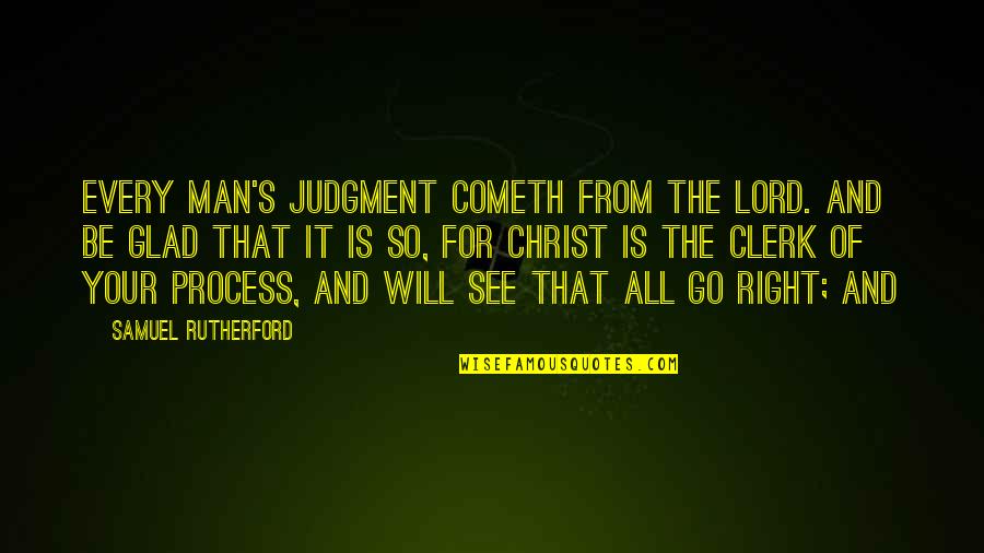Clerk Quotes By Samuel Rutherford: every man's Judgment cometh from the Lord. And