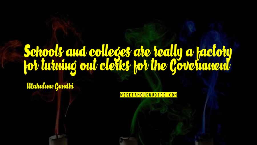 Clerks Best Quotes By Mahatma Gandhi: Schools and colleges are really a factory for Clerks Best Quotes By Mahatma Gandhi: Schools and colleges are really a factory for