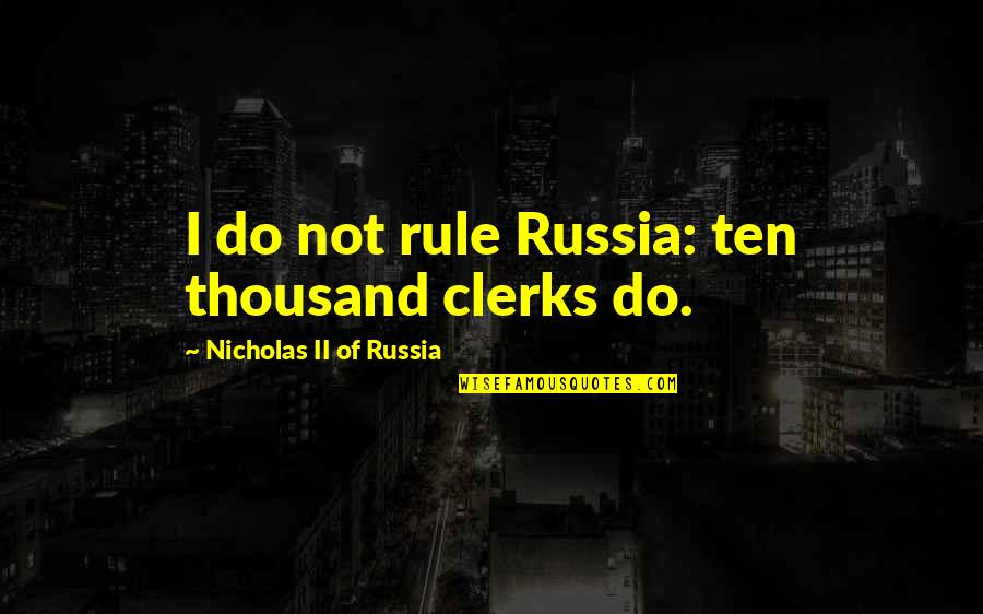 Clerks Ii Quotes By Nicholas II Of Russia: I do not rule Russia: ten thousand clerks