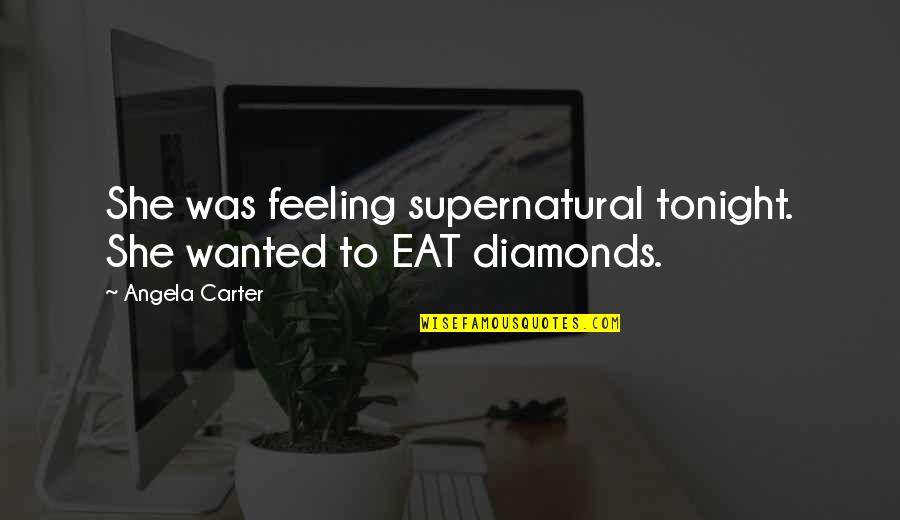 Clerks Imdb Quotes By Angela Carter: She was feeling supernatural tonight. She wanted to