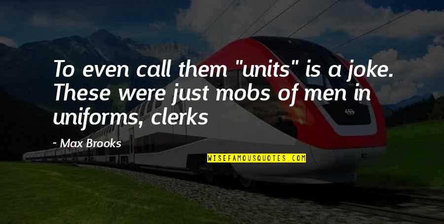 Clerks Quotes By Max Brooks: To even call them "units" is a joke.