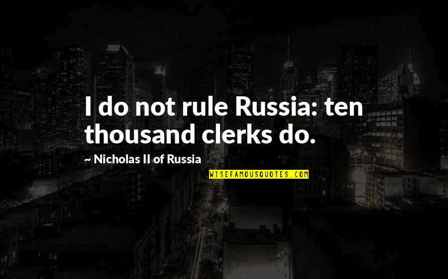 Clerks Quotes By Nicholas II Of Russia: I do not rule Russia: ten thousand clerks