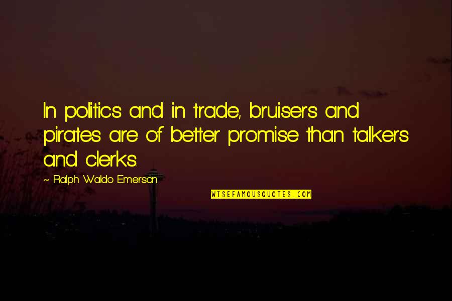 Clerks Quotes By Ralph Waldo Emerson: In politics and in trade, bruisers and pirates