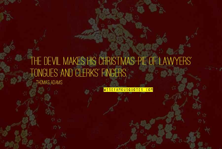 Clerks Quotes By Thomas Adams: The devil makes his Christmas-pie of lawyers' tongues