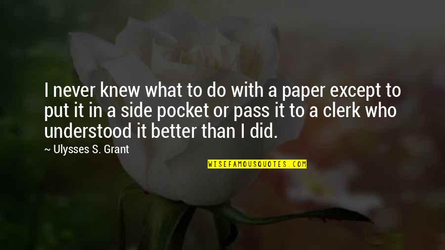 Clerks Quotes By Ulysses S. Grant: I never knew what to do with a
