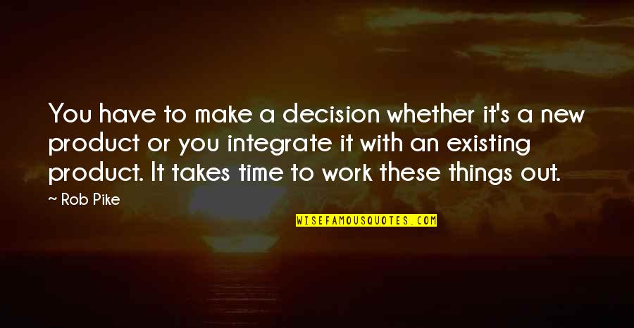 Clerkship Quotes By Rob Pike: You have to make a decision whether it's