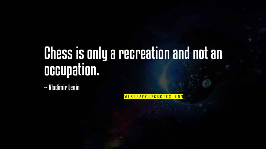 Clerkships Quotes By Vladimir Lenin: Chess is only a recreation and not an