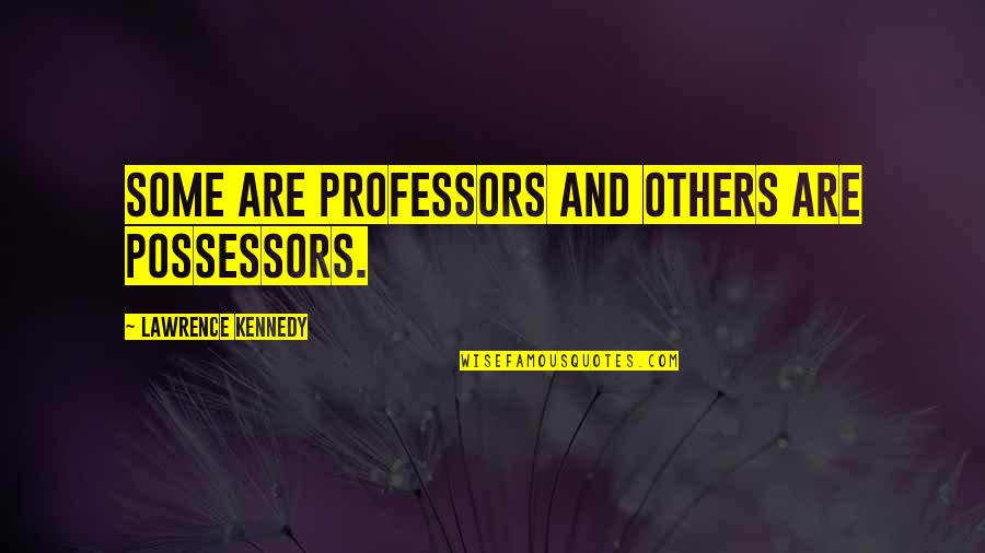 Clerval Quotes By Lawrence Kennedy: Some are professors and others are possessors.