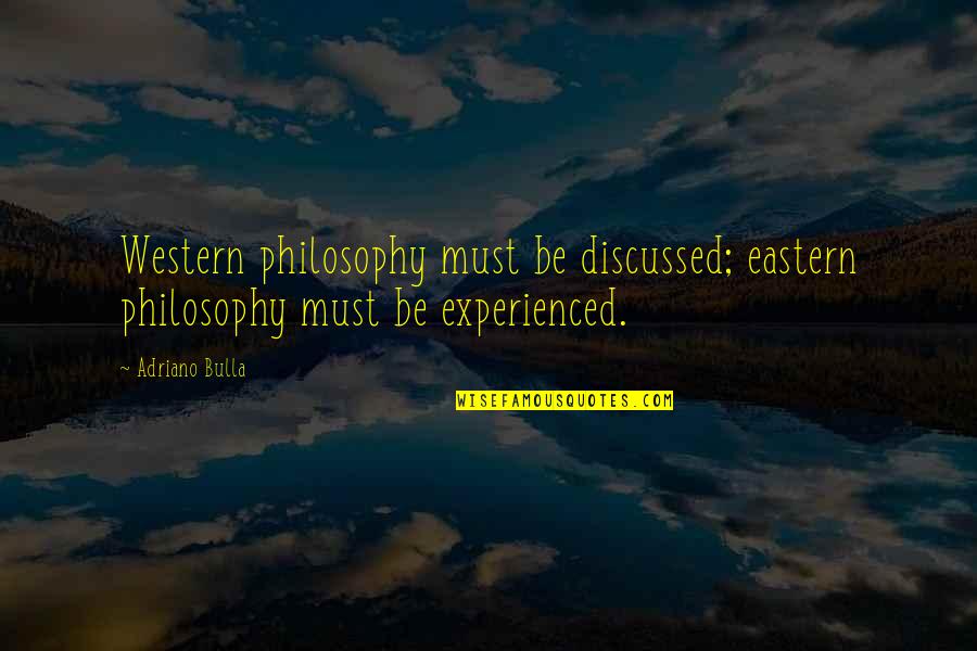 Clervaux Overlook Quotes By Adriano Bulla: Western philosophy must be discussed; eastern philosophy must
