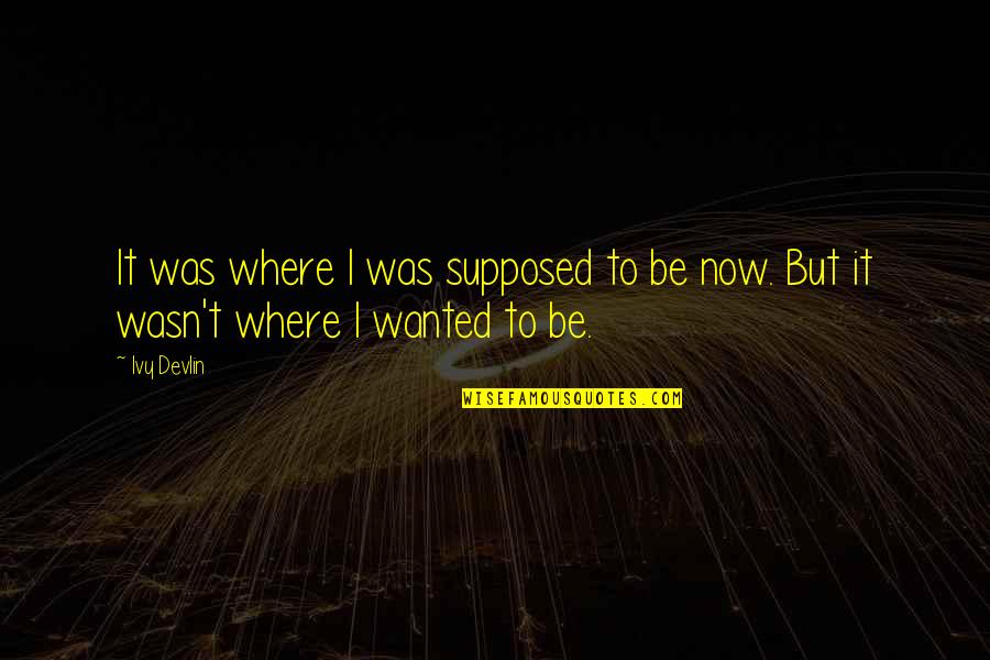 Clervaux Overlook Quotes By Ivy Devlin: It was where I was supposed to be