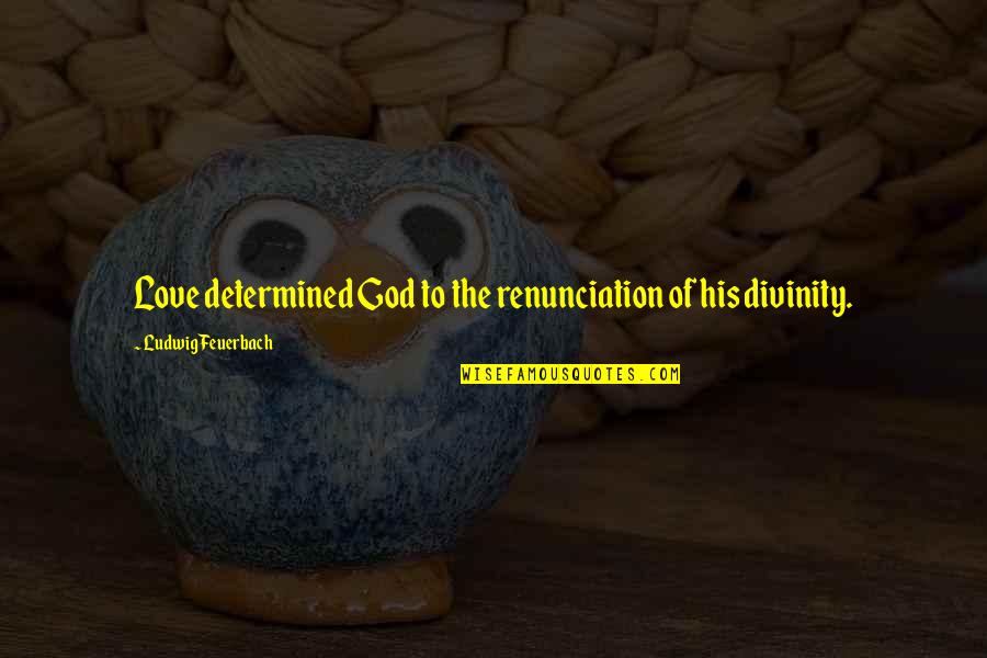 Clervaux Promenades Quotes By Ludwig Feuerbach: Love determined God to the renunciation of his