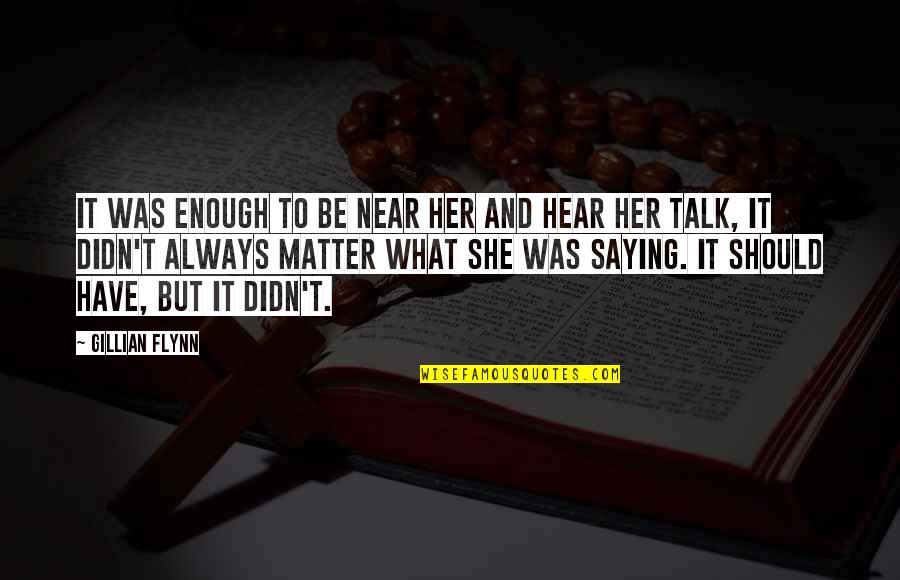 Clervaux Quotes By Gillian Flynn: It was enough to be near her and Clervaux Quotes By Gillian Flynn: It was enough to be near her and