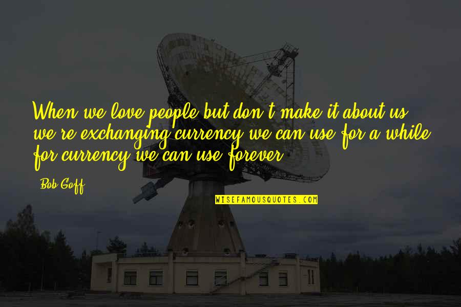 Clescrane Quotes By Bob Goff: When we love people but don't make it