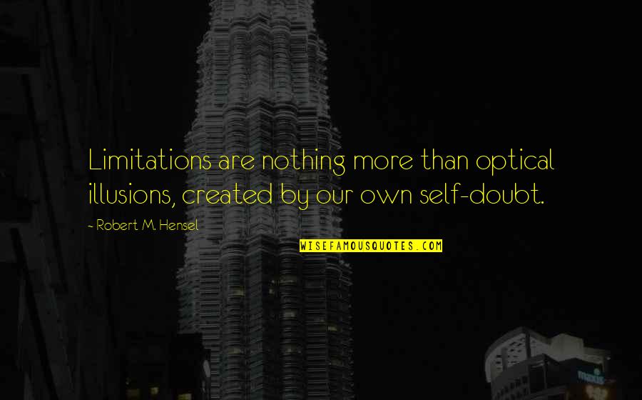 Clescrane Quotes By Robert M. Hensel: Limitations are nothing more than optical illusions, created
