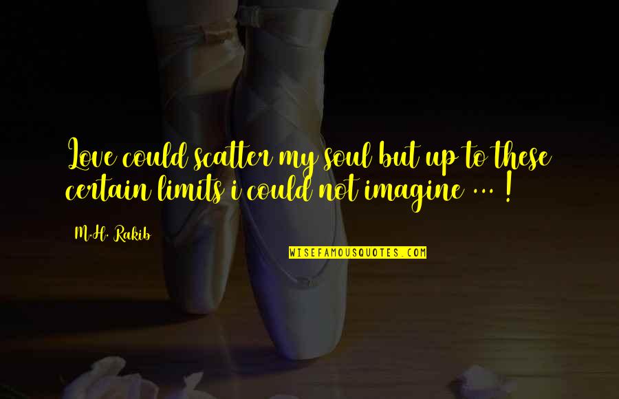 Clessidra Indoor Quotes By M.H. Rakib: Love could scatter my soul but up to