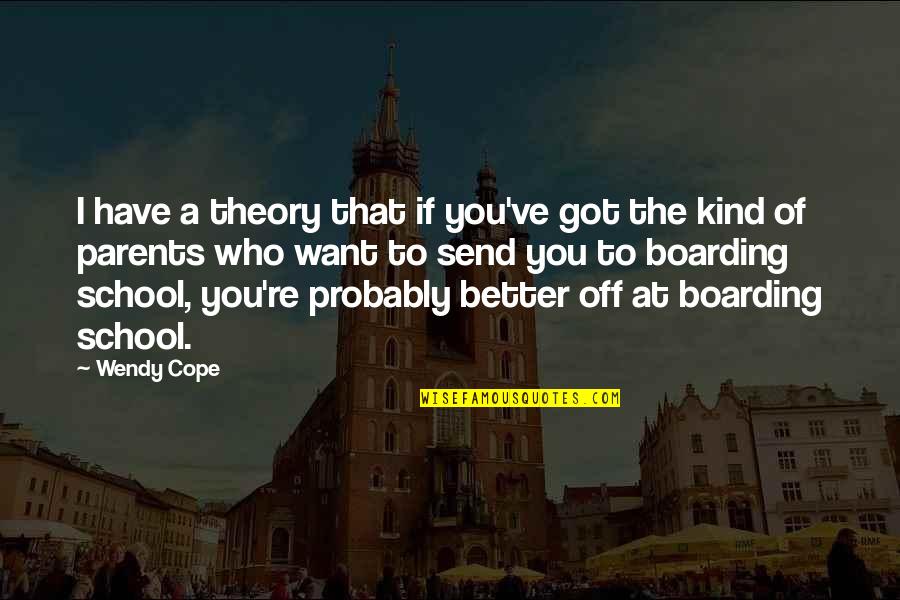 Clessidra Indoor Quotes By Wendy Cope: I have a theory that if you've got Clessidra Indoor Quotes By Wendy Cope: I have a theory that if you've got