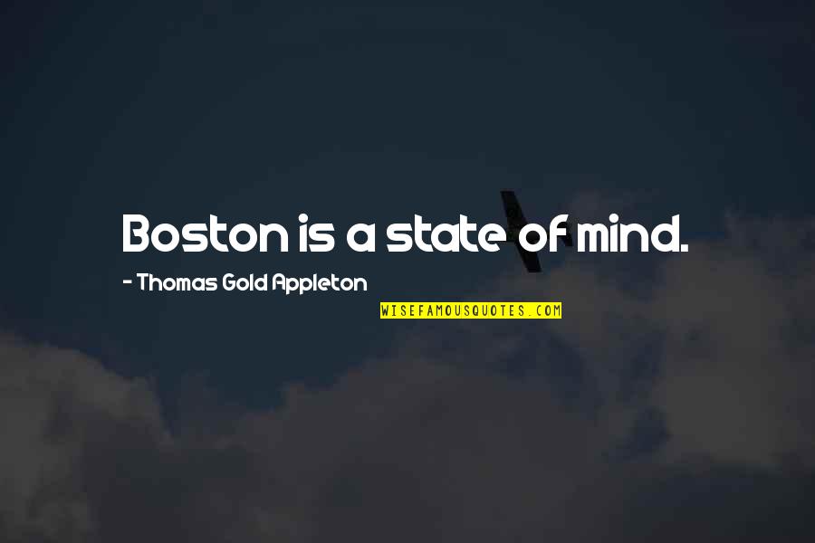 Clesson Jellerson Quotes By Thomas Gold Appleton: Boston is a state of mind. Clesson Jellerson Quotes By Thomas Gold Appleton: Boston is a state of mind.