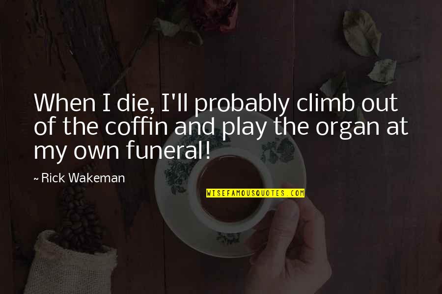 Cleston Collins Quotes By Rick Wakeman: When I die, I'll probably climb out of