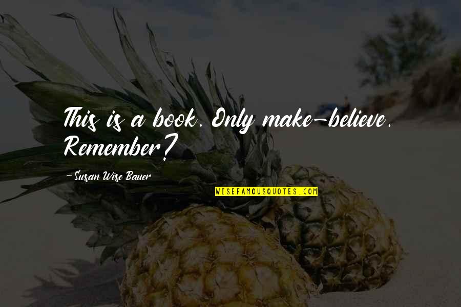 Cleston Collins Quotes By Susan Wise Bauer: This is a book. Only make-believe. Remember?