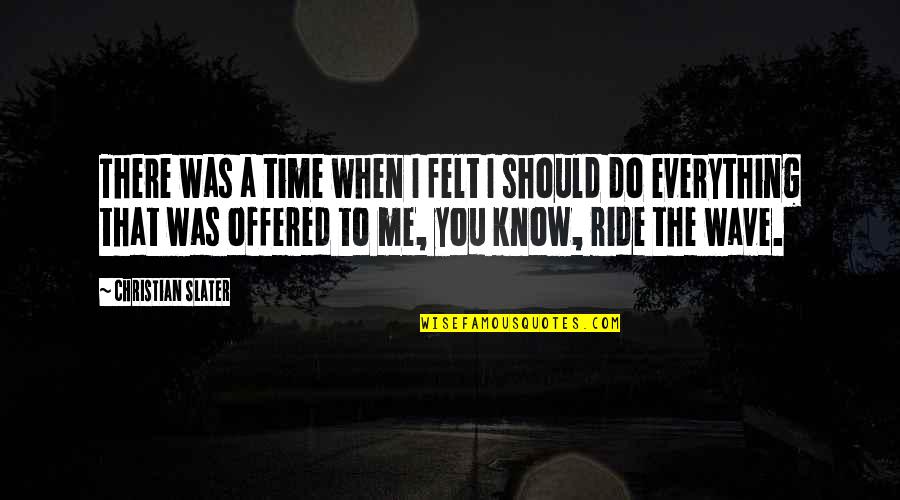 Cleston Lange Quotes By Christian Slater: There was a time when I felt I Cleston Lange Quotes By Christian Slater: There was a time when I felt I