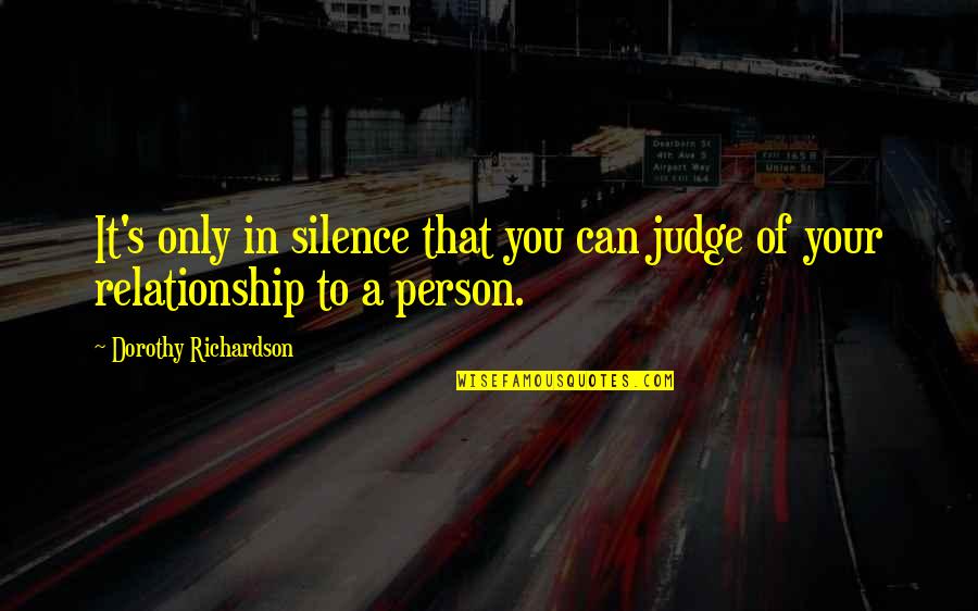 Cleston Lange Quotes By Dorothy Richardson: It's only in silence that you can judge Cleston Lange Quotes By Dorothy Richardson: It's only in silence that you can judge