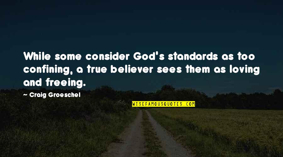 Cleston Sinyard Quotes By Craig Groeschel: While some consider God's standards as too confining, Cleston Sinyard Quotes By Craig Groeschel: While some consider God's standards as too confining,
