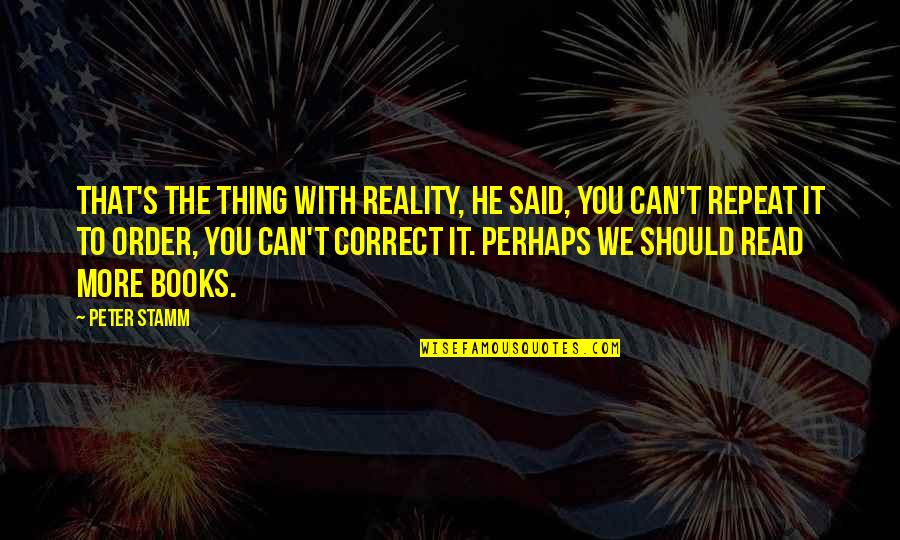 Cleston Sinyard Quotes By Peter Stamm: That's the thing with reality, he said, you Cleston Sinyard Quotes By Peter Stamm: That's the thing with reality, he said, you