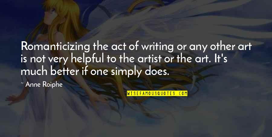 Cleston Staples Quotes By Anne Roiphe: Romanticizing the act of writing or any other Cleston Staples Quotes By Anne Roiphe: Romanticizing the act of writing or any other
