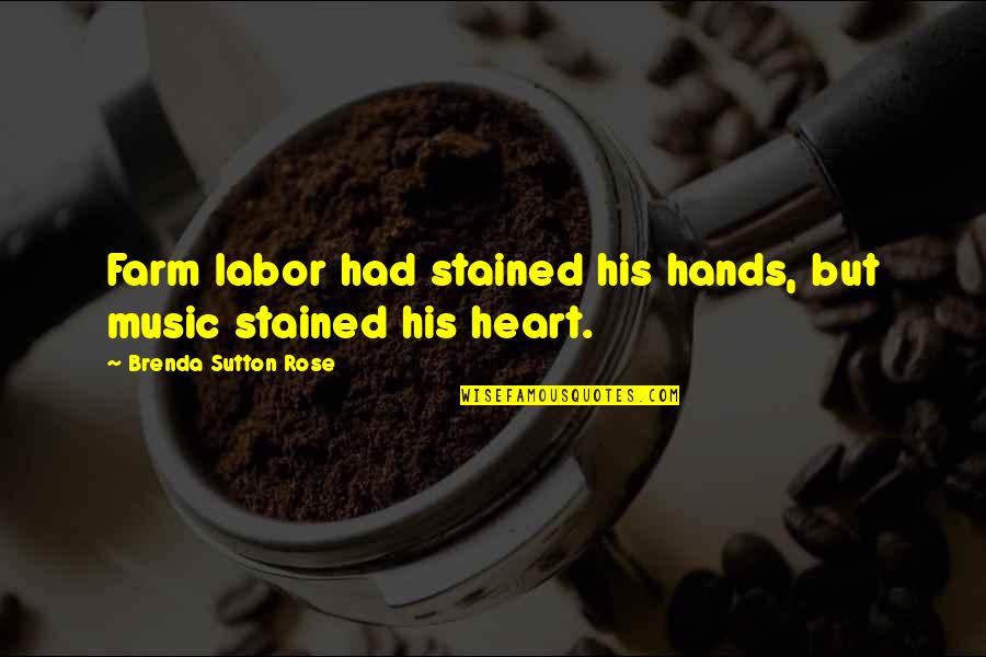 Cleston Staples Quotes By Brenda Sutton Rose: Farm labor had stained his hands, but music Cleston Staples Quotes By Brenda Sutton Rose: Farm labor had stained his hands, but music