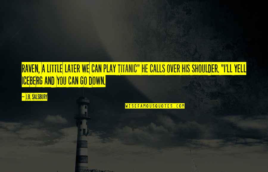 Clete Bradley Quotes By J.B. Salsbury: Raven, a little later we can play Titanic"