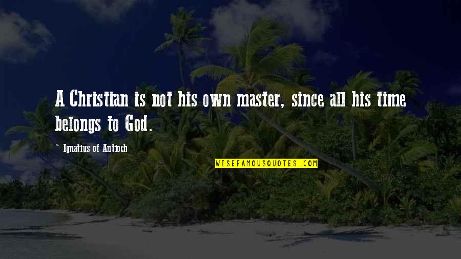 Clete Keller Quotes By Ignatius Of Antioch: A Christian is not his own master, since