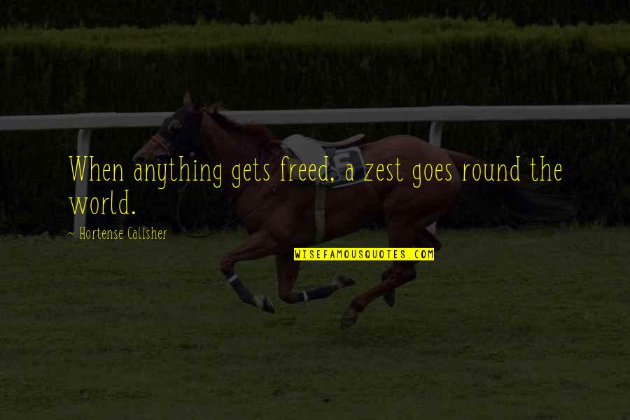 Clete Purcel Quotes By Hortense Calisher: When anything gets freed, a zest goes round Clete Purcel Quotes By Hortense Calisher: When anything gets freed, a zest goes round