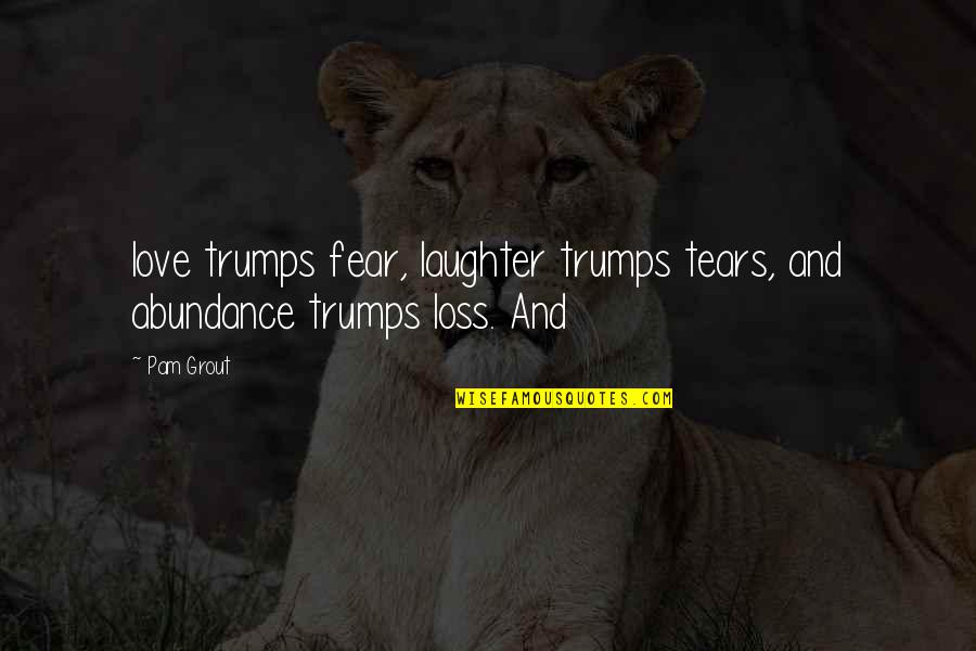 Cleto Rodriguez Quotes By Pam Grout: love trumps fear, laughter trumps tears, and abundance