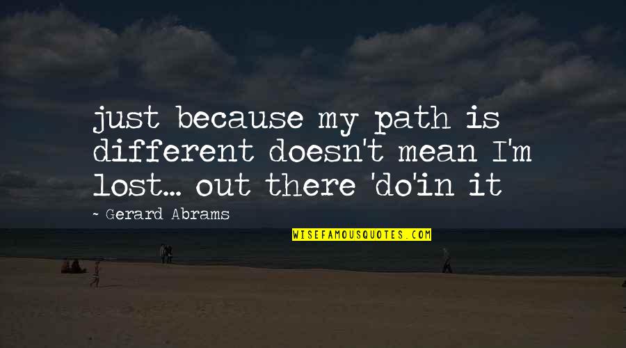 Cletus Delroy Spuckler Quotes By Gerard Abrams: just because my path is different doesn't mean