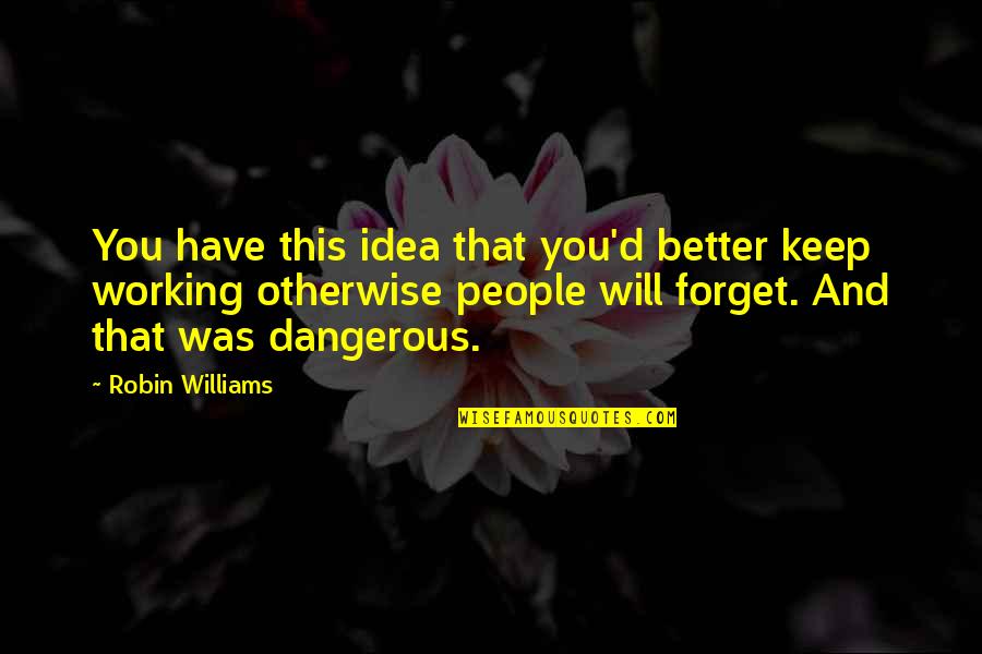 Cletus Delroy Spuckler Quotes By Robin Williams: You have this idea that you'd better keep