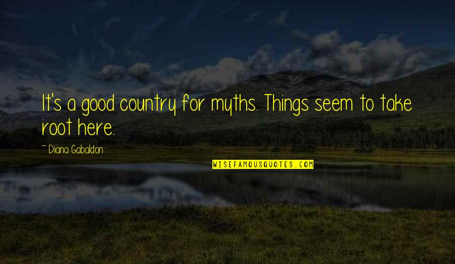 Cletus Klump Quotes By Diana Gabaldon: It's a good country for myths. Things seem