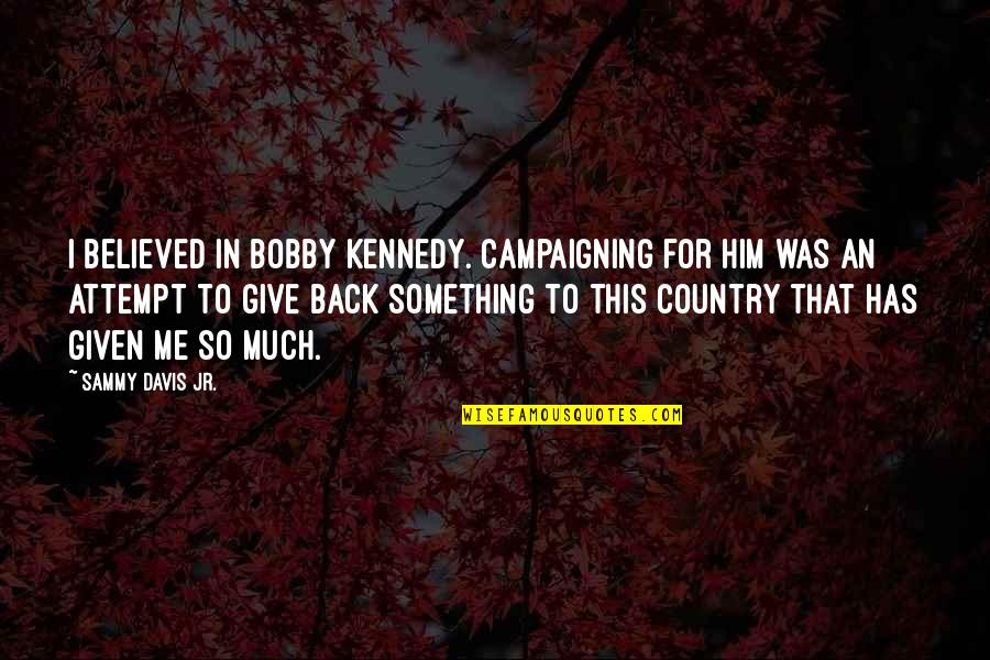 Cletus The Slack Jawed Yokel Quotes By Sammy Davis Jr.: I believed in Bobby Kennedy. Campaigning for him Cletus The Slack Jawed Yokel Quotes By Sammy Davis Jr.: I believed in Bobby Kennedy. Campaigning for him
