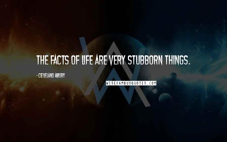 Cleveland Amory quotes: The facts of life are very stubborn things.