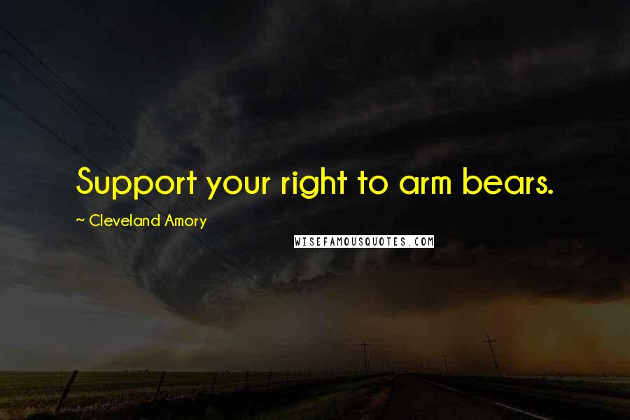 Cleveland Amory quotes: Support your right to arm bears.