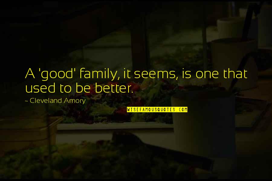 Cleveland Amory Quotes By Cleveland Amory: A 'good' family, it seems, is one that