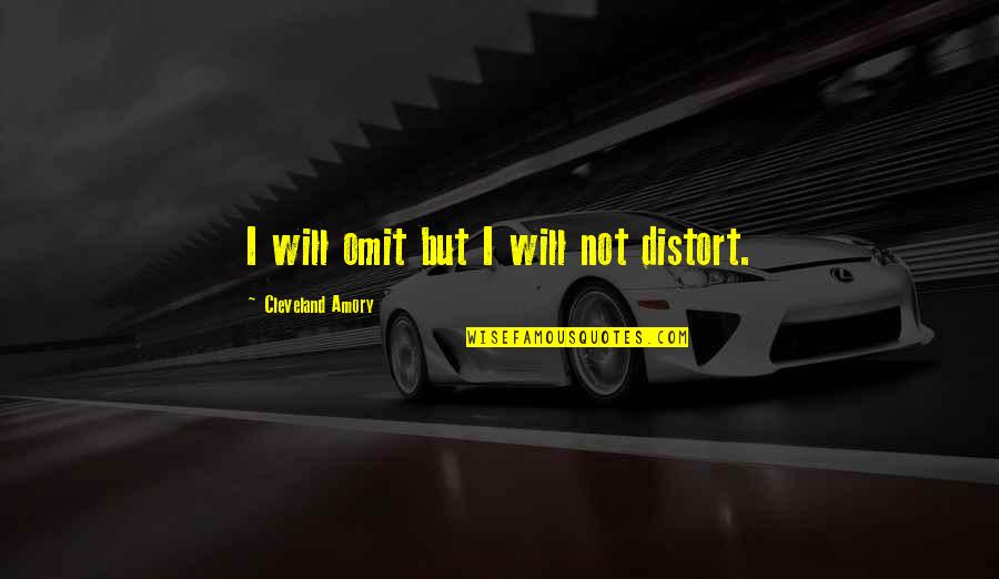 Cleveland Amory Quotes By Cleveland Amory: I will omit but I will not distort.