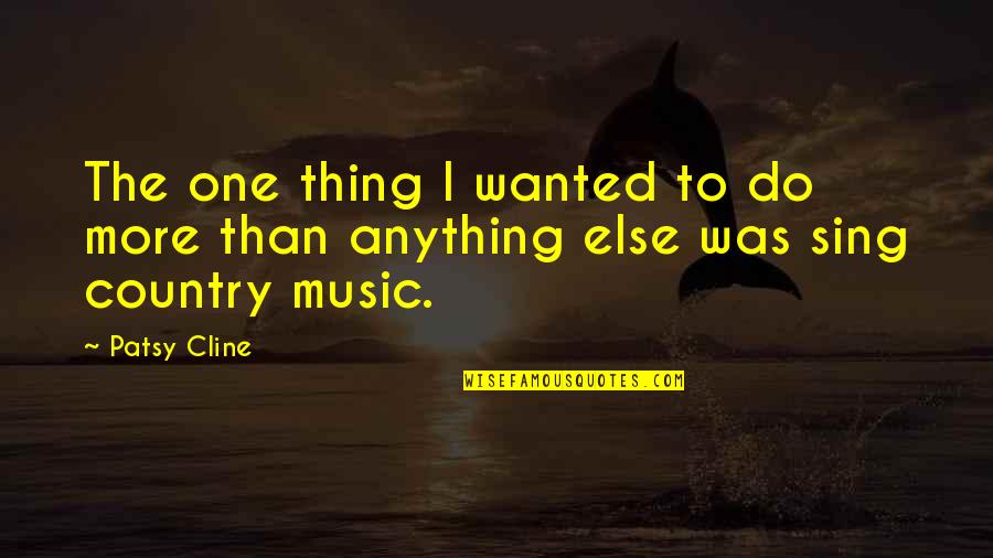 Clevelander Restaurant Quotes By Patsy Cline: The one thing I wanted to do more