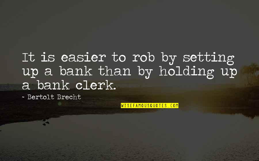 Clevelands Country Quotes By Bertolt Brecht: It is easier to rob by setting up