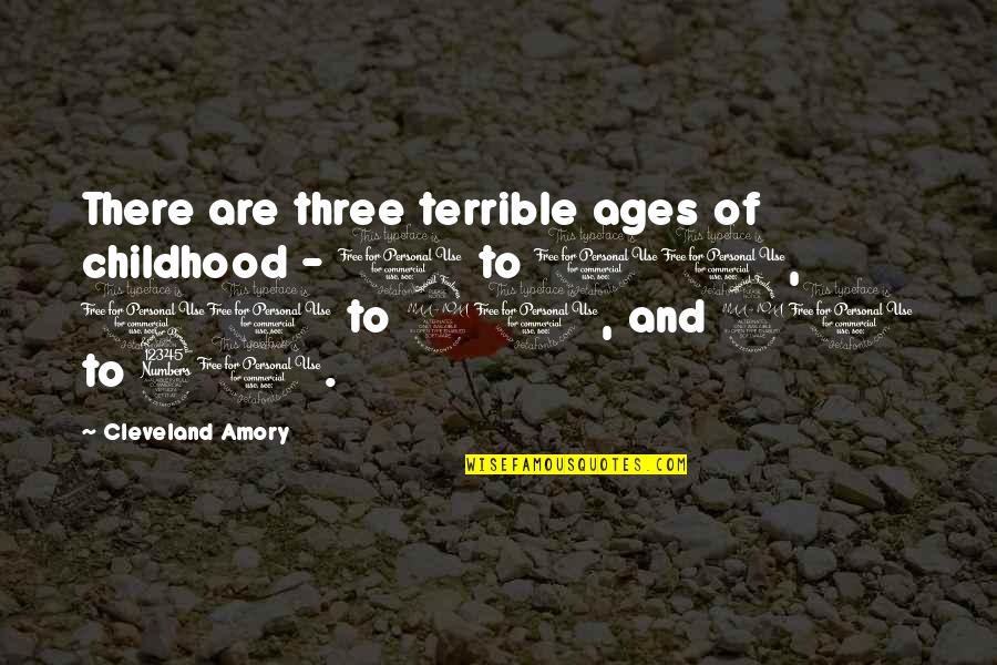Cleveland's Quotes By Cleveland Amory: There are three terrible ages of childhood -