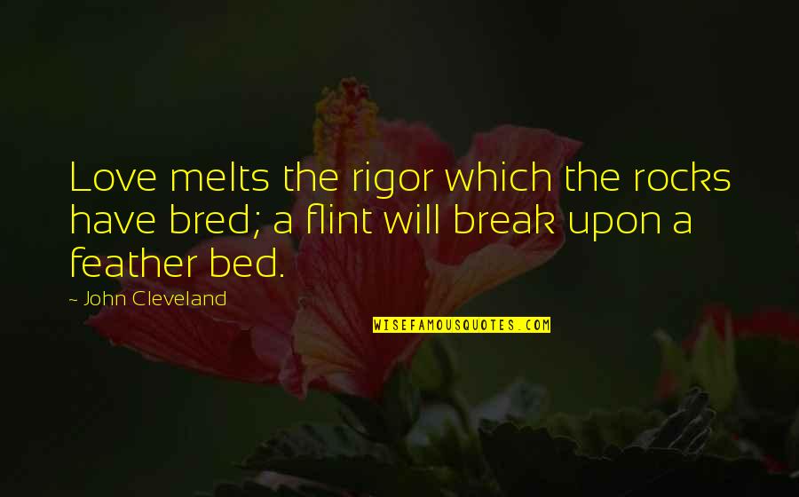 Cleveland's Quotes By John Cleveland: Love melts the rigor which the rocks have Cleveland's Quotes By John Cleveland: Love melts the rigor which the rocks have