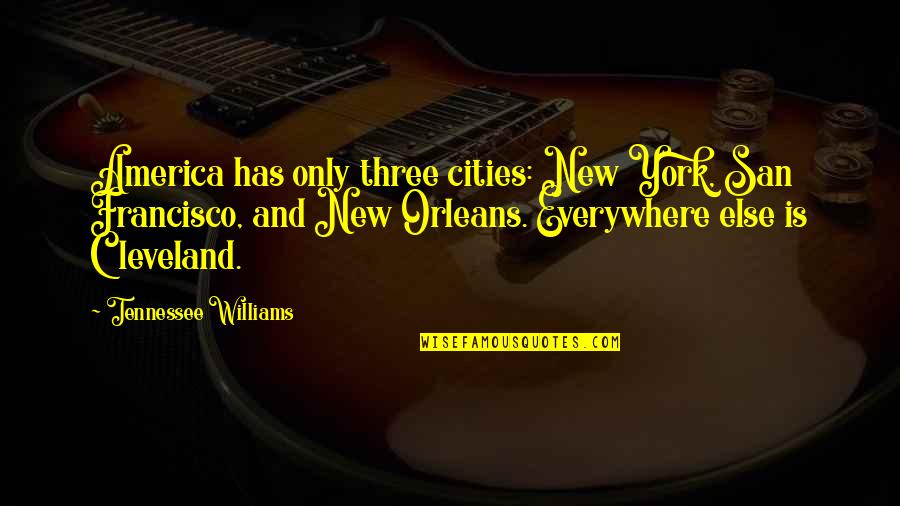 Cleveland's Quotes By Tennessee Williams: America has only three cities: New York, San Cleveland's Quotes By Tennessee Williams: America has only three cities: New York, San