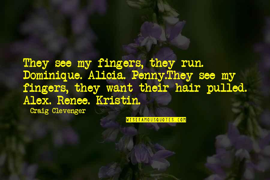 Clevenger Quotes By Craig Clevenger: They see my fingers, they run. Dominique. Alicia.