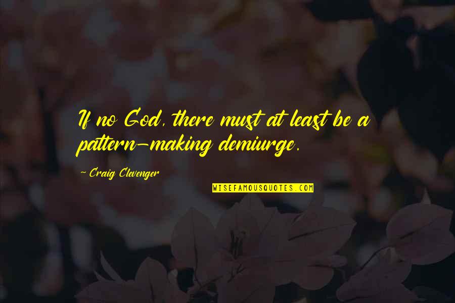 Clevenger Quotes By Craig Clevenger: If no God, there must at least be