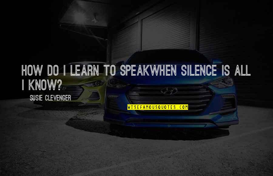 Clevenger Quotes By Susie Clevenger: How do I learn to speakwhen silence is Clevenger Quotes By Susie Clevenger: How do I learn to speakwhen silence is